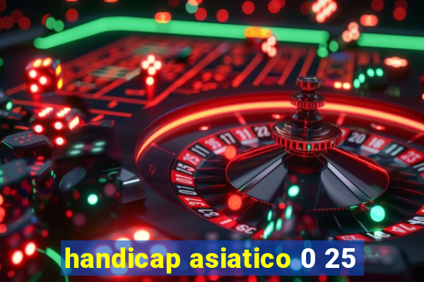 handicap asiatico 0 25